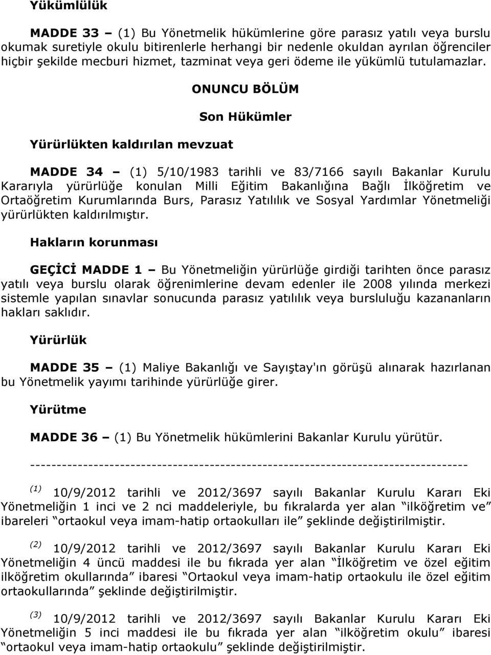 Yürürlükten kaldırılan mevzuat ONUNCU BÖLÜM Son Hükümler MADDE 34 (1) 5/10/1983 tarihli ve 83/7166 sayılı Bakanlar Kurulu Kararıyla yürürlüğe konulan Milli Eğitim Bakanlığına Bağlı İlköğretim ve