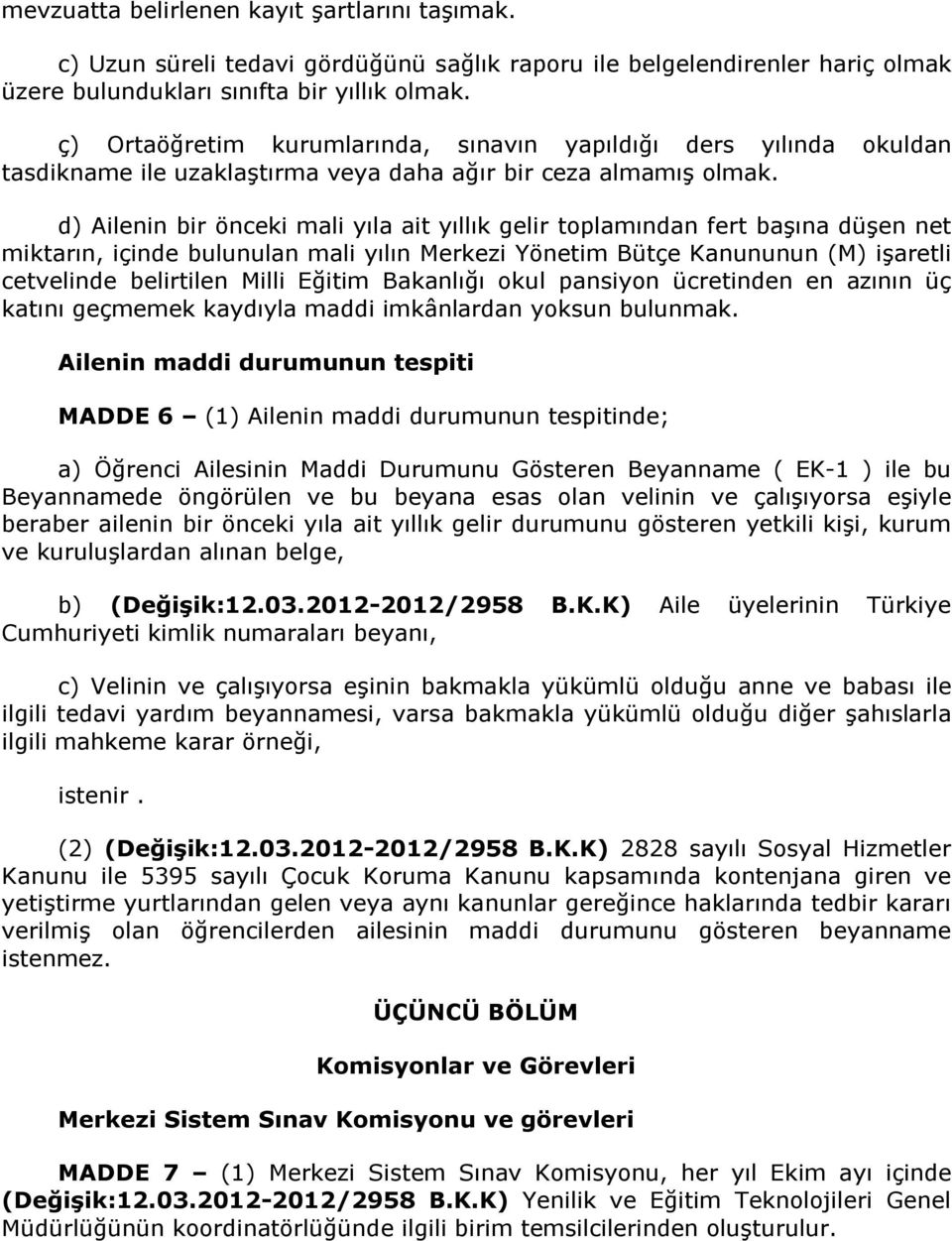 d) Ailenin bir önceki mali yıla ait yıllık gelir toplamından fert başına düşen net miktarın, içinde bulunulan mali yılın Merkezi Yönetim Bütçe Kanununun (M) işaretli cetvelinde belirtilen Milli