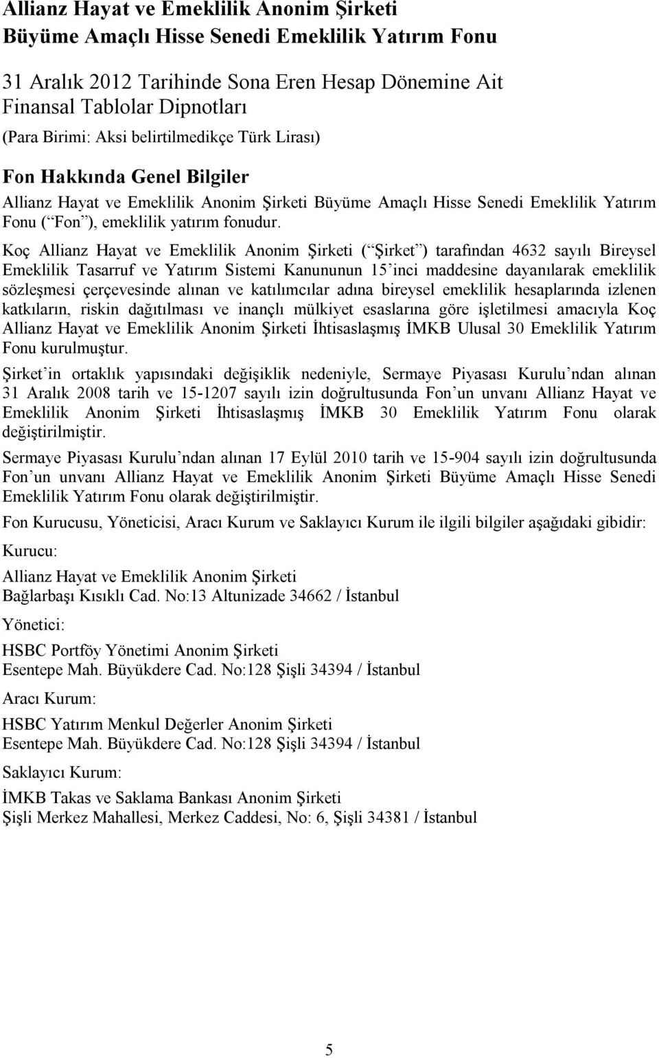 Koç Allianz Hayat ve Emeklilik Anonim Şirketi ( Şirket ) tarafından 4632 sayılı Bireysel Emeklilik Tasarruf ve Yatırım Sistemi Kanununun 15 inci maddesine dayanılarak emeklilik sözleşmesi