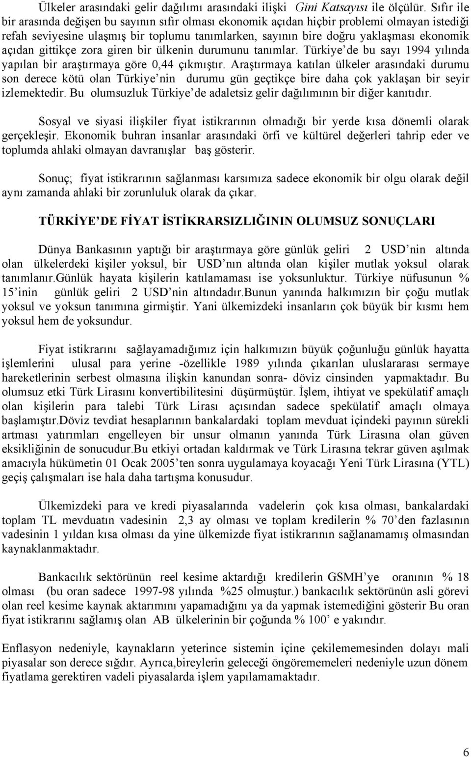 gittikçe zora giren bir ülkenin durumunu tanımlar. Türkiye de bu sayı 1994 yılında yapılan bir araştırmaya göre 0,44 çıkmıştır.