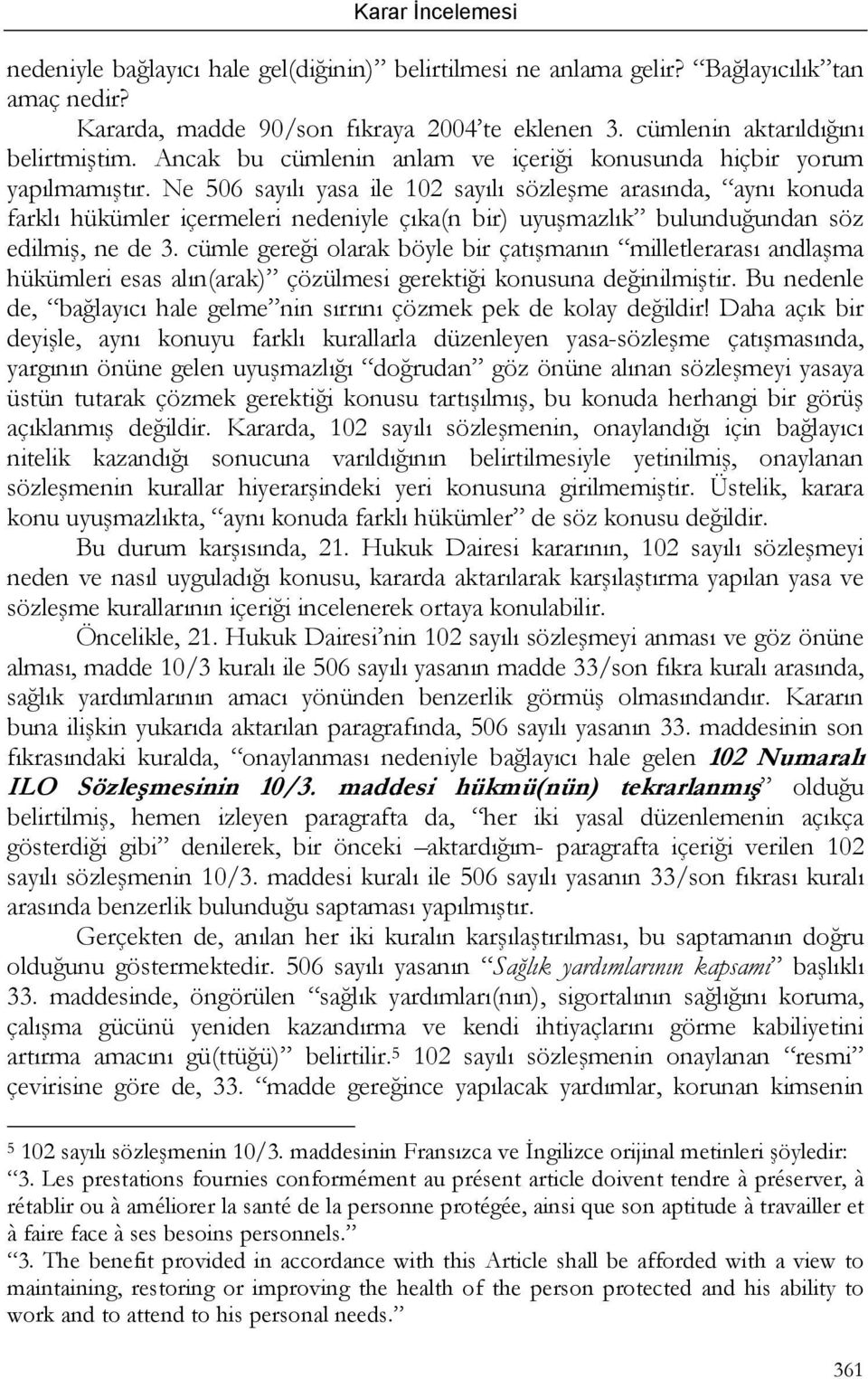 Ne 506 sayılı yasa ile 102 sayılı sözleşme arasında, aynı konuda farklı hükümler içermeleri nedeniyle çıka(n bir) uyuşmazlık bulunduğundan söz edilmiş, ne de 3.