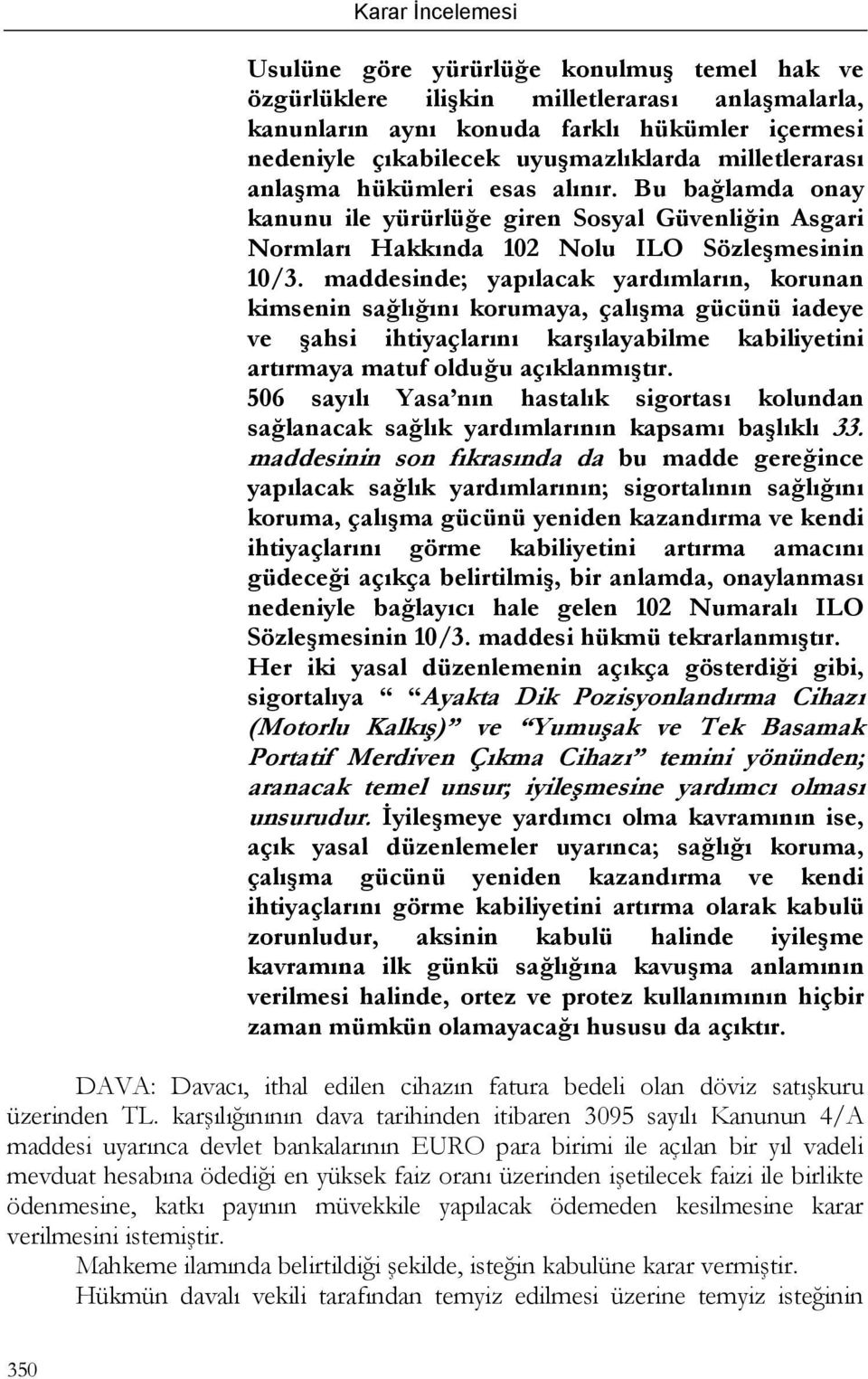 maddesinde; yapılacak yardımların, korunan kimsenin sağlığını korumaya, çalışma gücünü iadeye ve şahsi ihtiyaçlarını karşılayabilme kabiliyetini artırmaya matuf olduğu açıklanmıştır.