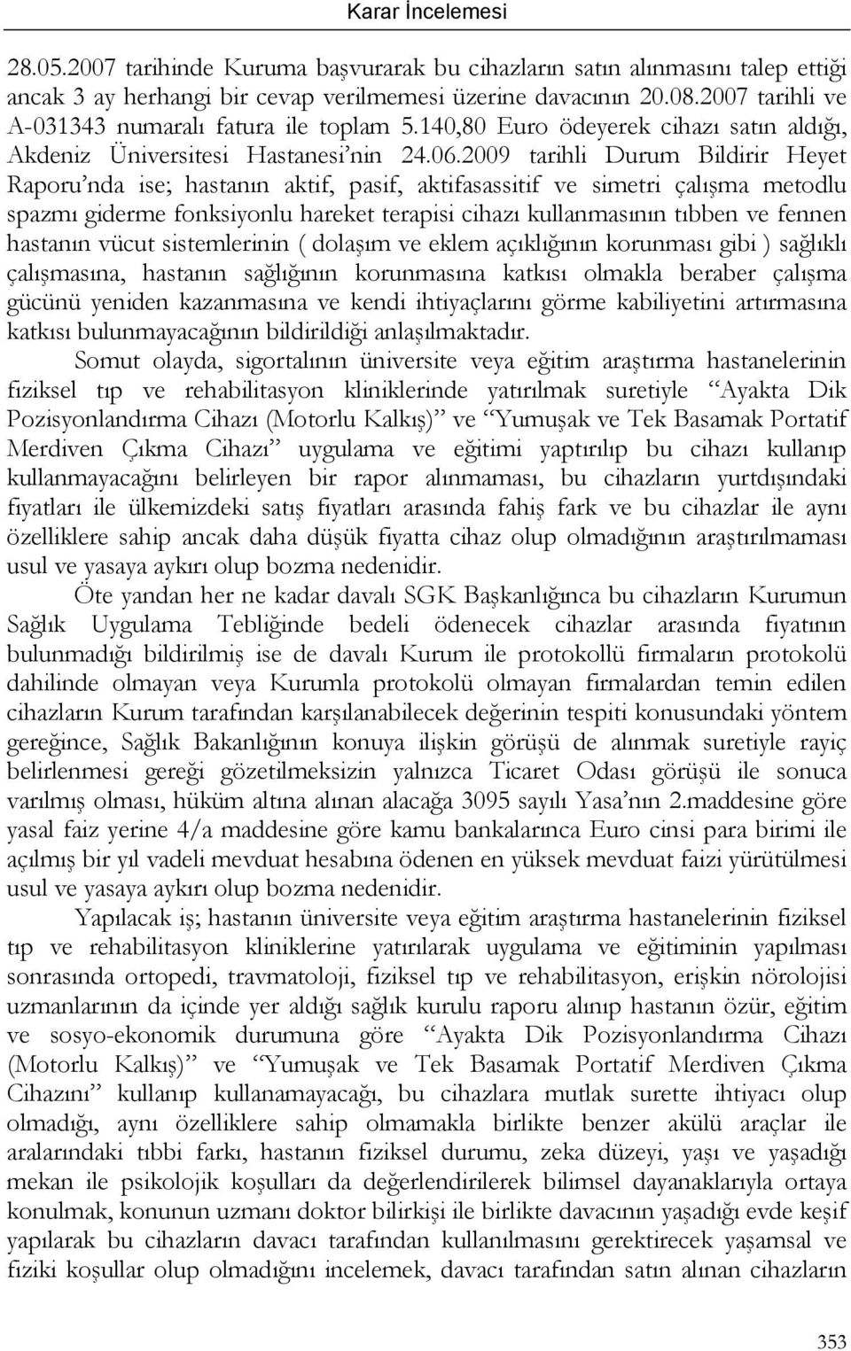 2009 tarihli Durum Bildirir Heyet Raporu nda ise; hastanın aktif, pasif, aktifasassitif ve simetri çalışma metodlu spazmı giderme fonksiyonlu hareket terapisi cihazı kullanmasının tıbben ve fennen