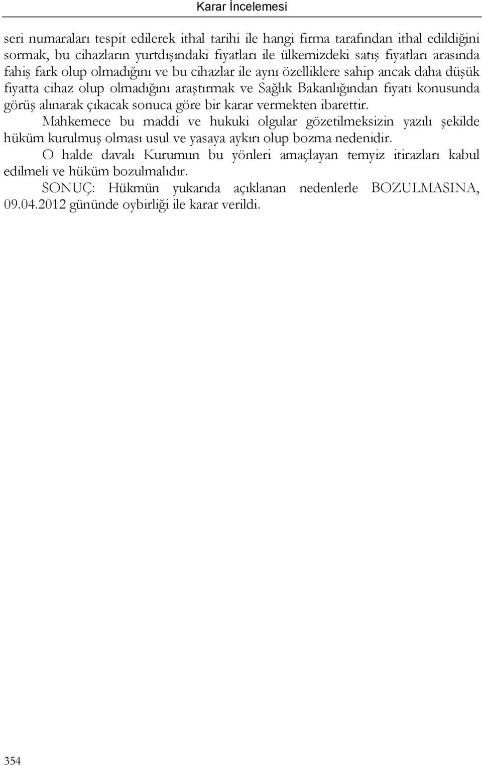 göre bir karar vermekten ibarettir. Mahkemece bu maddi ve hukuki olgular gözetilmeksizin yazılı şekilde hüküm kurulmuş olması usul ve yasaya aykırı olup bozma nedenidir.