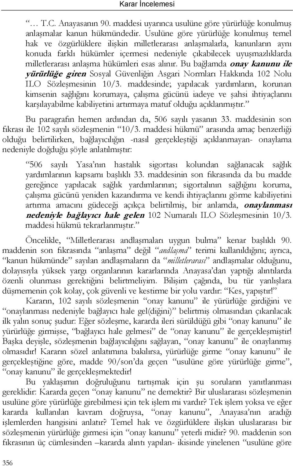 anlaşma hükümleri esas alınır. Bu bağlamda onay kanunu ile yürürlüğe giren Sosyal Güvenliğin Asgari Normları Hakkında 102 Nolu ILO Sözleşmesinin 10/3.