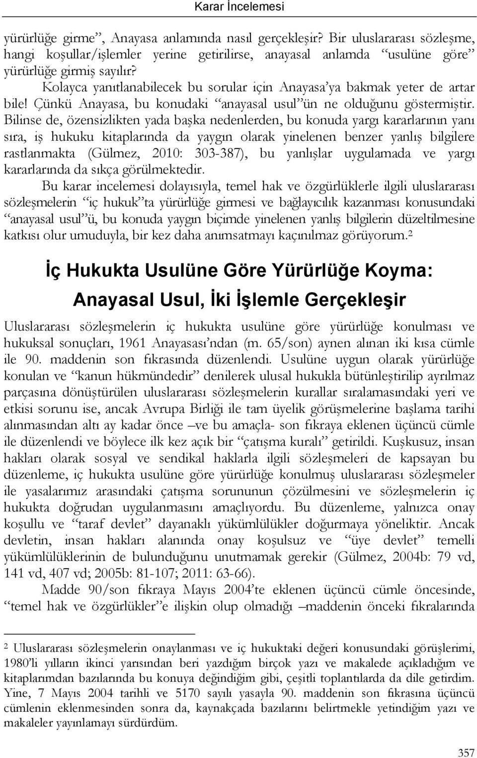 Bilinse de, özensizlikten yada başka nedenlerden, bu konuda yargı kararlarının yanı sıra, iş hukuku kitaplarında da yaygın olarak yinelenen benzer yanlış bilgilere rastlanmakta (Gülmez, 2010: