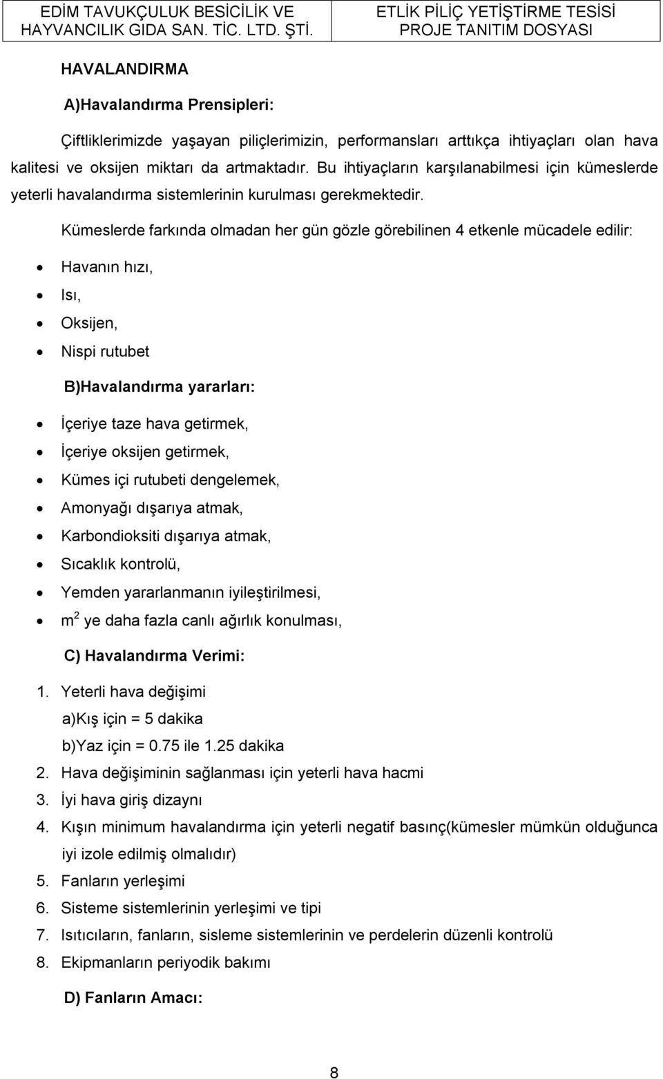 Kümeslerde farkında olmadan her gün gözle görebilinen 4 etkenle mücadele edilir: Havanın hızı, Isı, Oksijen, Nispi rutubet B)Havalandırma yararları: İçeriye taze hava getirmek, İçeriye oksijen