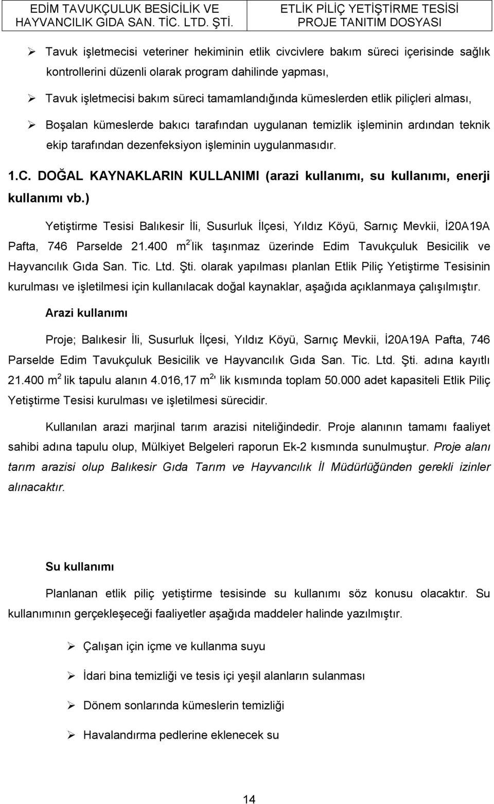 DOĞAL KAYNAKLARIN KULLANIMI (arazi kullanımı, su kullanımı, enerji kullanımı vb.) Yetiştirme Tesisi Balıkesir İli, Susurluk İlçesi, Yıldız Köyü, Sarnıç Mevkii, İ20A19A Pafta, 746 Parselde 21.