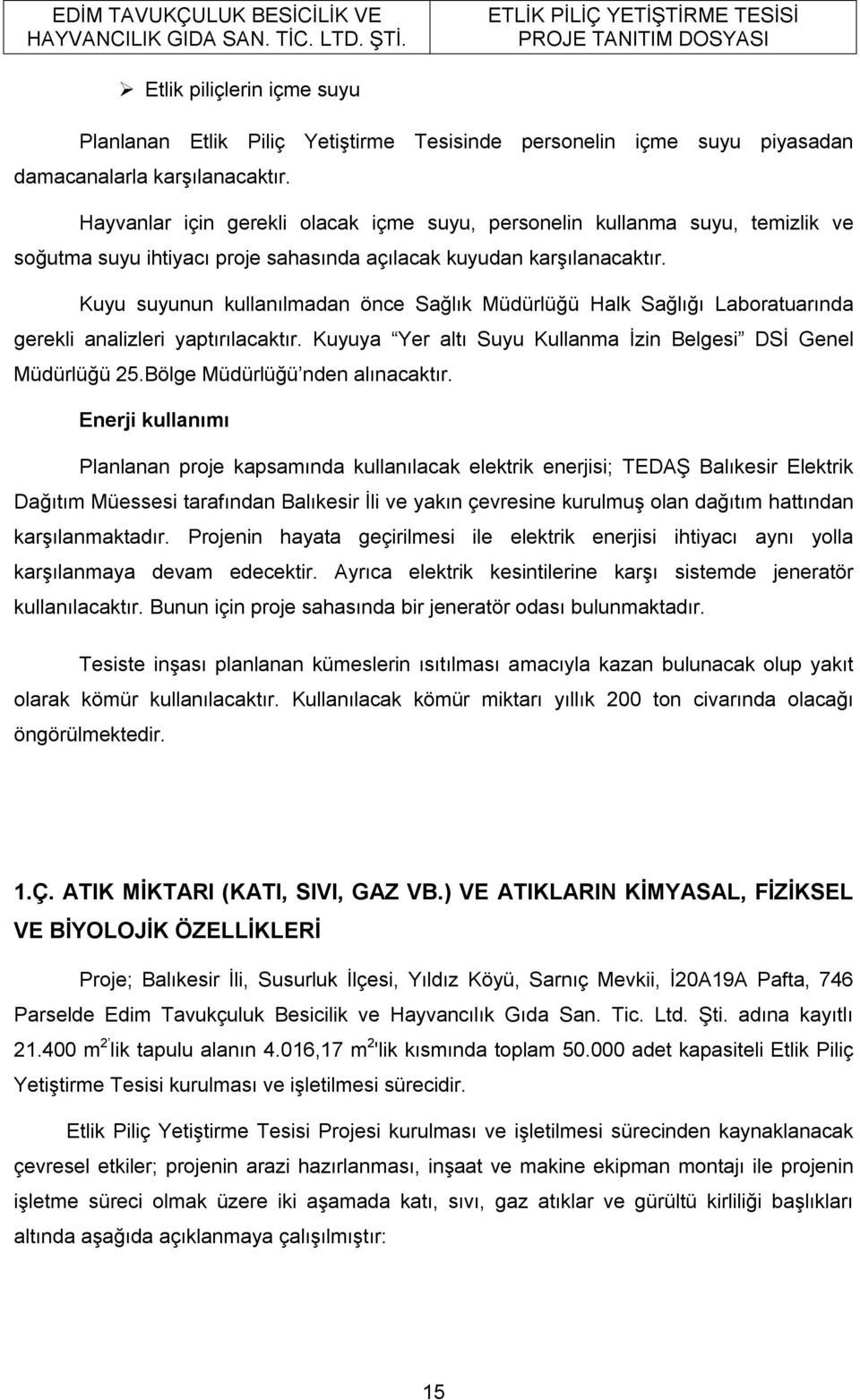 Kuyu suyunun kullanılmadan önce Sağlık Müdürlüğü Halk Sağlığı Laboratuarında gerekli analizleri yaptırılacaktır. Kuyuya Yer altı Suyu Kullanma İzin Belgesi DSİ Genel Müdürlüğü 25.