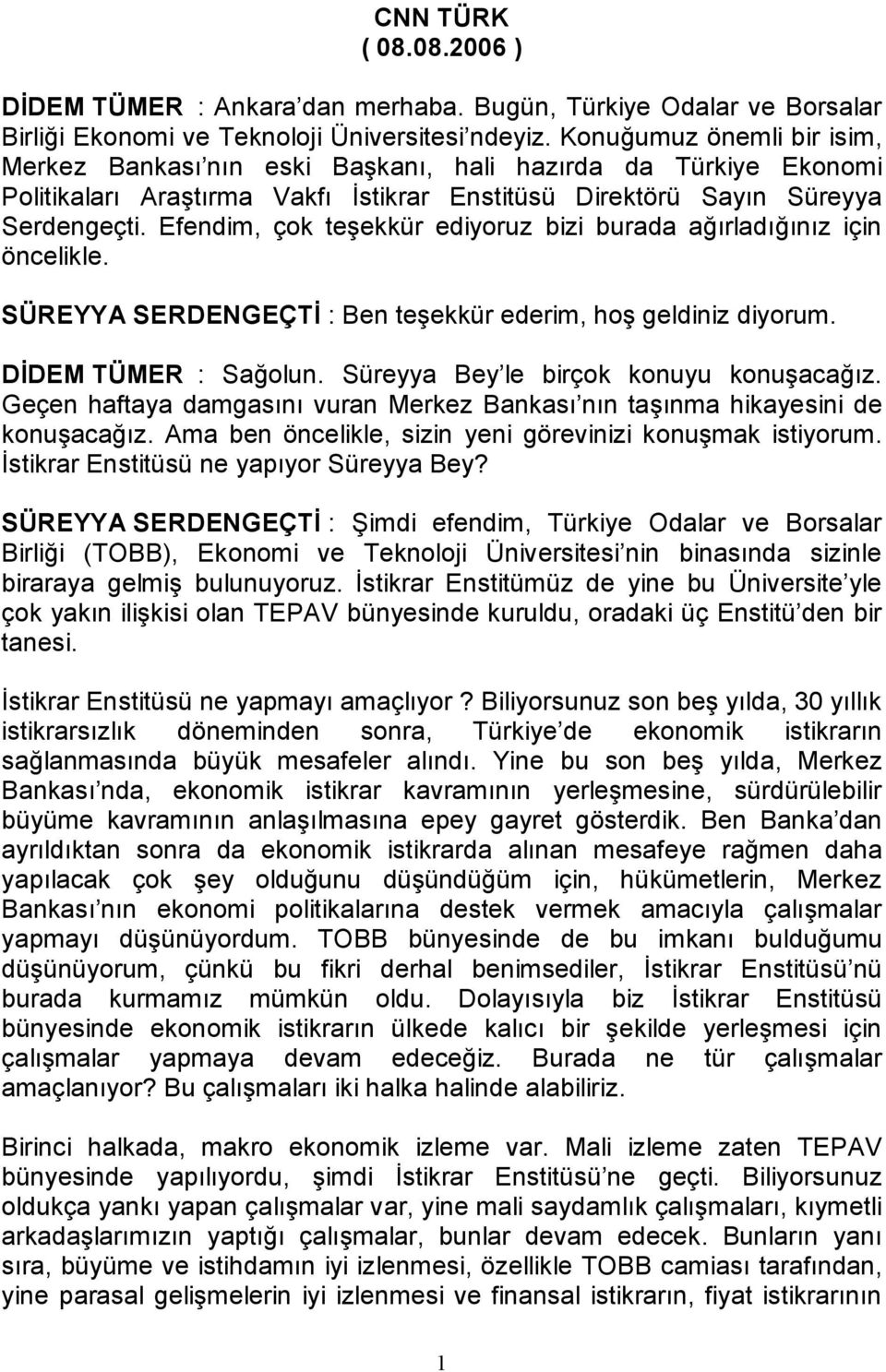 Efendim, çok teşekkür ediyoruz bizi burada ağırladığınız için öncelikle. SÜREYYA SERDENGEÇTİ : Ben teşekkür ederim, hoş geldiniz diyorum. DİDEM TÜMER : Sağolun.