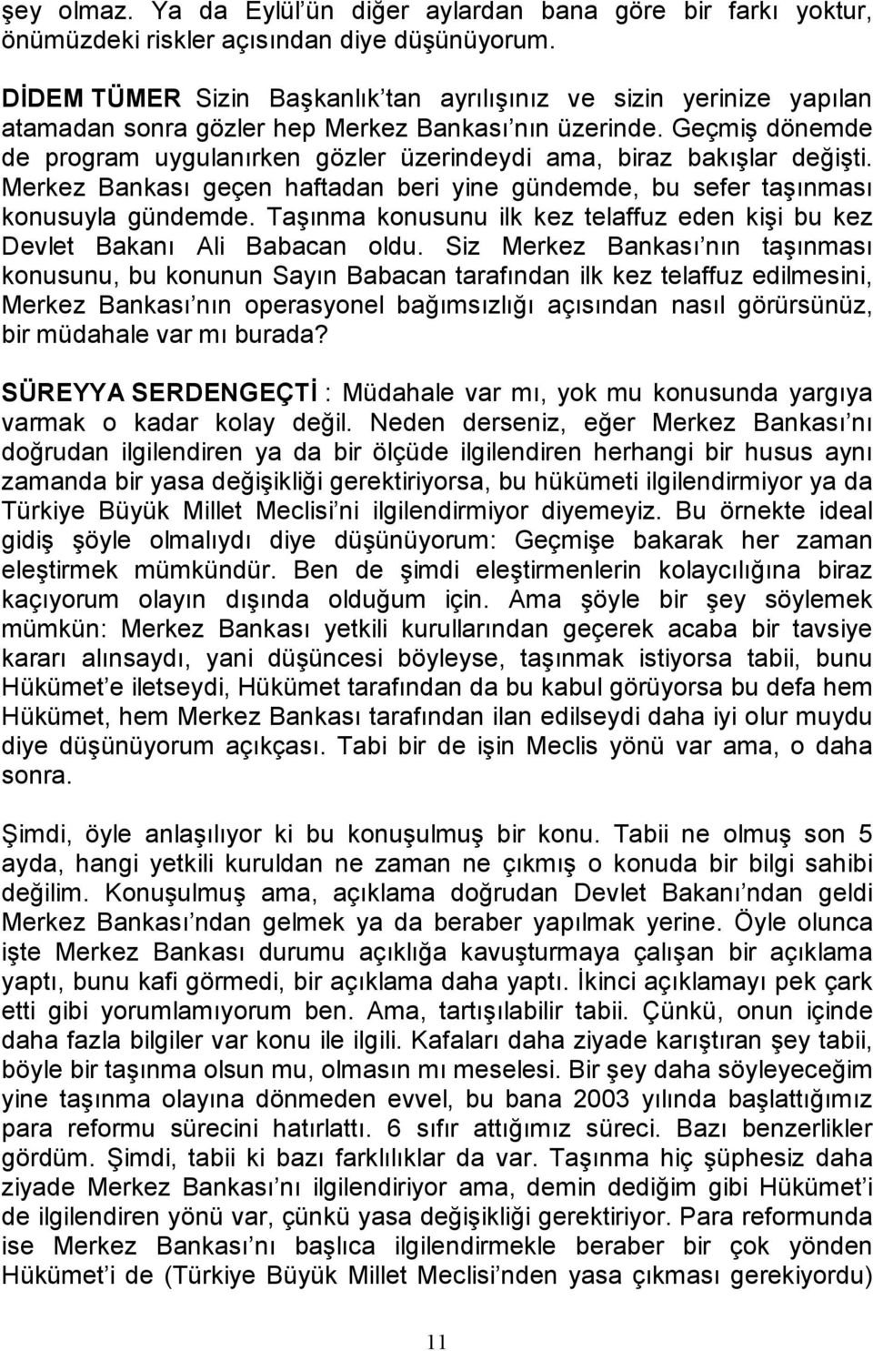 Geçmiş dönemde de program uygulanırken gözler üzerindeydi ama, biraz bakışlar değişti. Merkez Bankası geçen haftadan beri yine gündemde, bu sefer taşınması konusuyla gündemde.