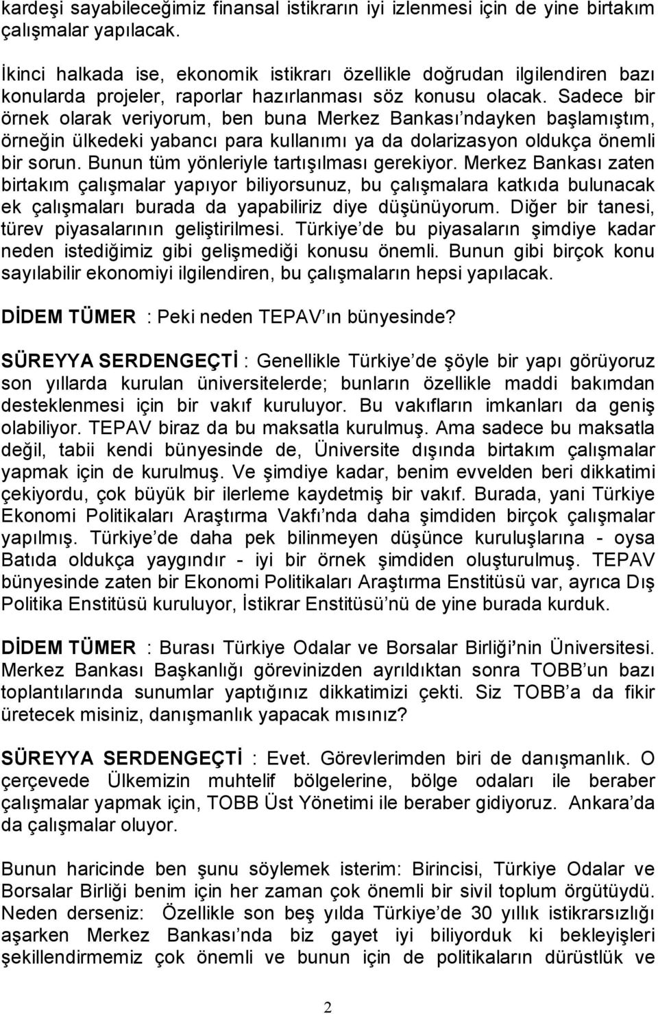 Sadece bir örnek olarak veriyorum, ben buna Merkez Bankası ndayken başlamıştım, örneğin ülkedeki yabancı para kullanımı ya da dolarizasyon oldukça önemli bir sorun.