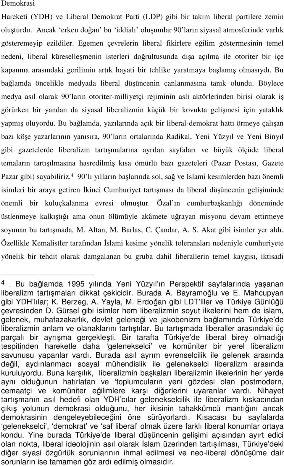 Egemen çevrelerin liberal fikirlere eğilim göstermesinin temel nedeni, liberal küreselleşmenin isterleri doğrultusunda dışa açılma ile otoriter bir içe kapanma arasındaki gerilimin artık hayati bir