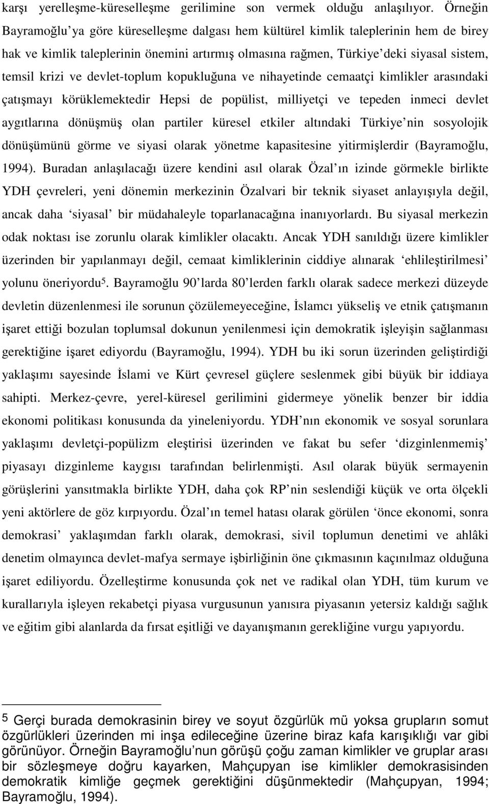 devlet-toplum kopukluğuna ve nihayetinde cemaatçi kimlikler arasındaki çatışmayı körüklemektedir Hepsi de popülist, milliyetçi ve tepeden inmeci devlet aygıtlarına dönüşmüş olan partiler küresel