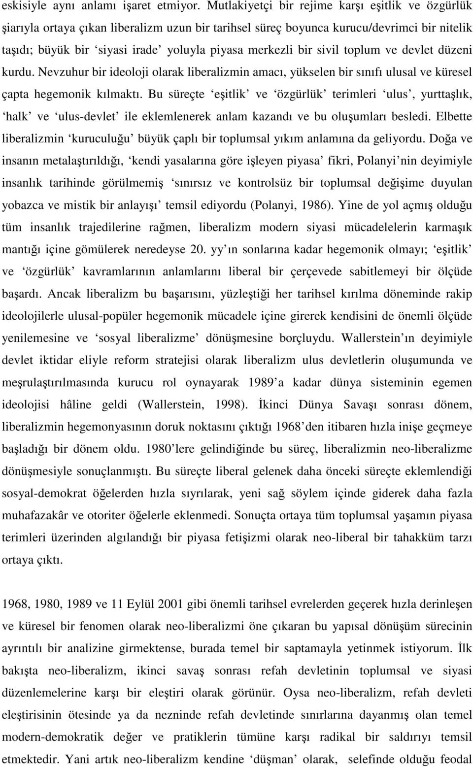 bir sivil toplum ve devlet düzeni kurdu. Nevzuhur bir ideoloji olarak liberalizmin amacı, yükselen bir sınıfı ulusal ve küresel çapta hegemonik kılmaktı.