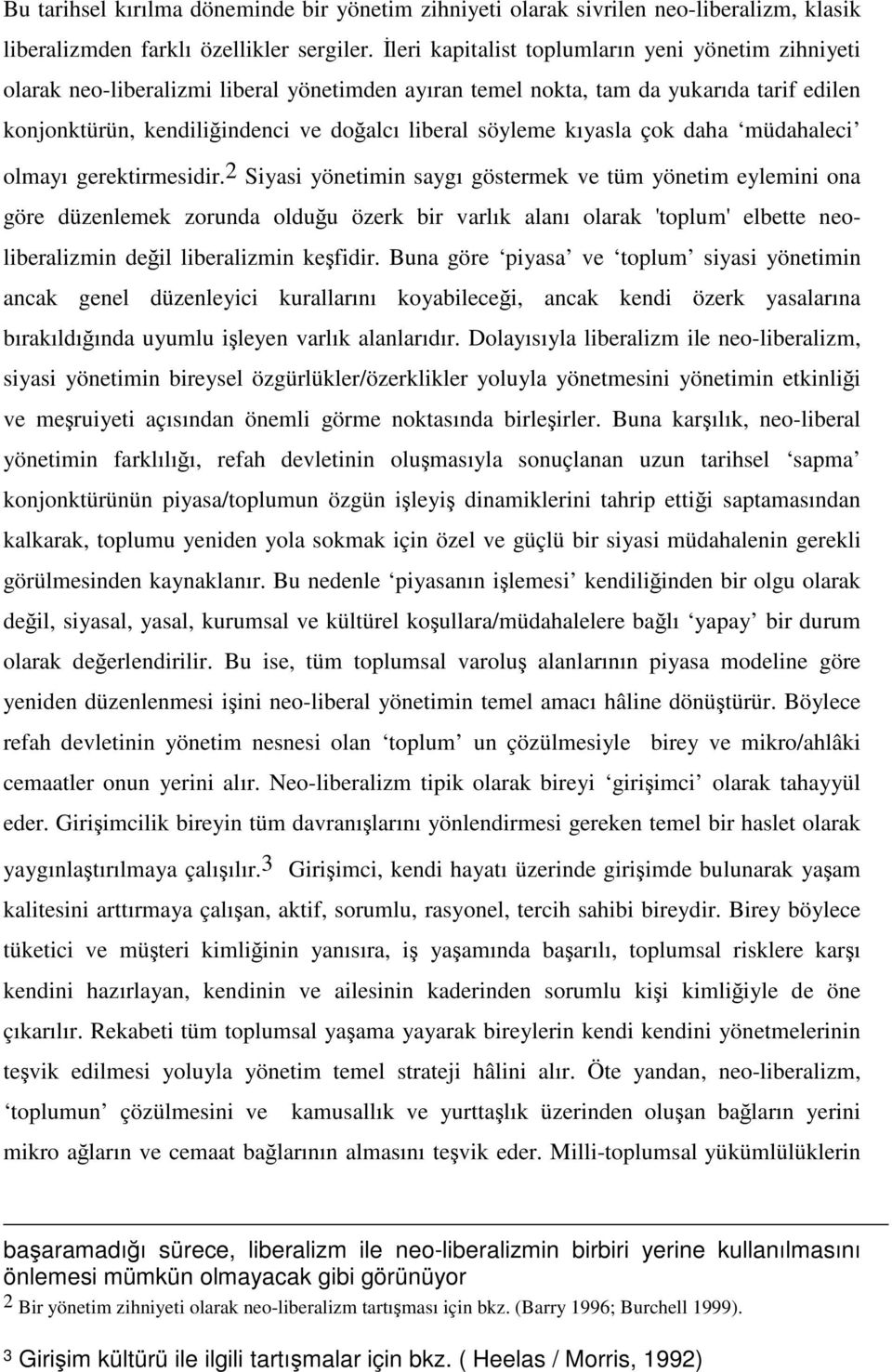 kıyasla çok daha müdahaleci olmayı gerektirmesidir.