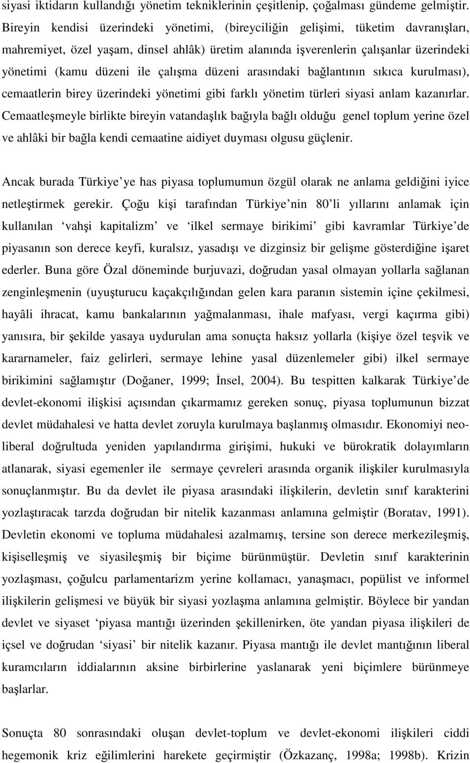 çalışma düzeni arasındaki bağlantının sıkıca kurulması), cemaatlerin birey üzerindeki yönetimi gibi farklı yönetim türleri siyasi anlam kazanırlar.