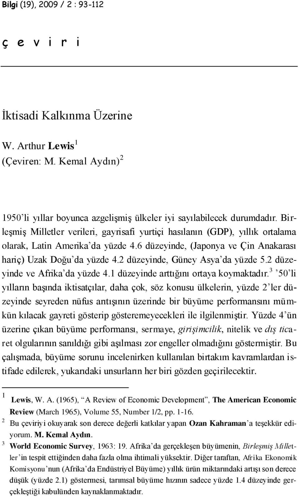 2 düzeyinde, Güney Asya da yüzde 5.2 düzeyinde ve Afrika da yüzde 4.1 düzeyinde arttığını ortaya koymaktadır.