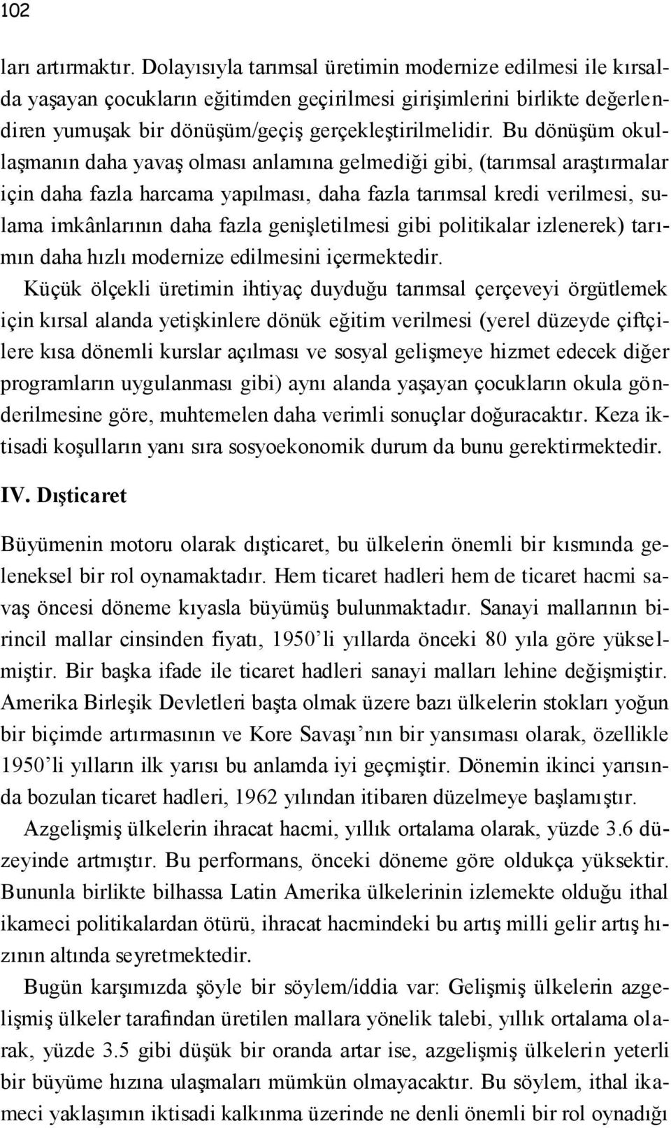 Bu dönüşüm okullaşmanın daha yavaş olması anlamına gelmediği gibi, (tarımsal araştırmalar için daha fazla harcama yapılması, daha fazla tarımsal kredi verilmesi, sulama imkânlarının daha fazla