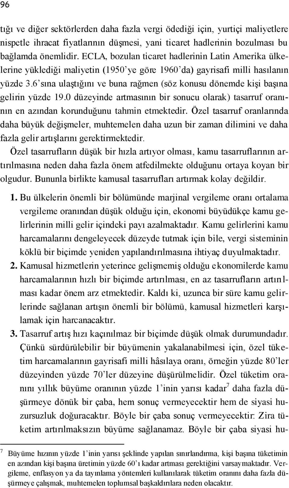 6 sına ulaştığını ve buna rağmen (söz konusu dönemde kişi başına gelirin yüzde 19.0 düzeyinde artmasının bir sonucu olarak) tasarruf oranının en azından korunduğunu tahmin etmektedir.