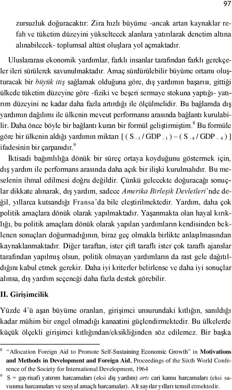 Amaç sürdürülebilir büyüme ortamı oluşturacak bir büyük itiş sağlamak olduğuna göre, dış yardımın başarısı, gittiği ülkede tüketim düzeyine göre -fiziki ve beşeri sermaye stokuna yaptığı- yatırım