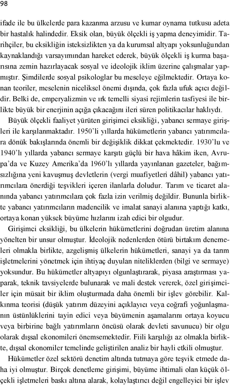 iklim üzerine çalışmalar yapmıştır. Şimdilerde sosyal psikologlar bu meseleye eğilmektedir. Ortaya konan teoriler, meselenin niceliksel önemi dışında, çok fazla ufuk açıcı değildir.