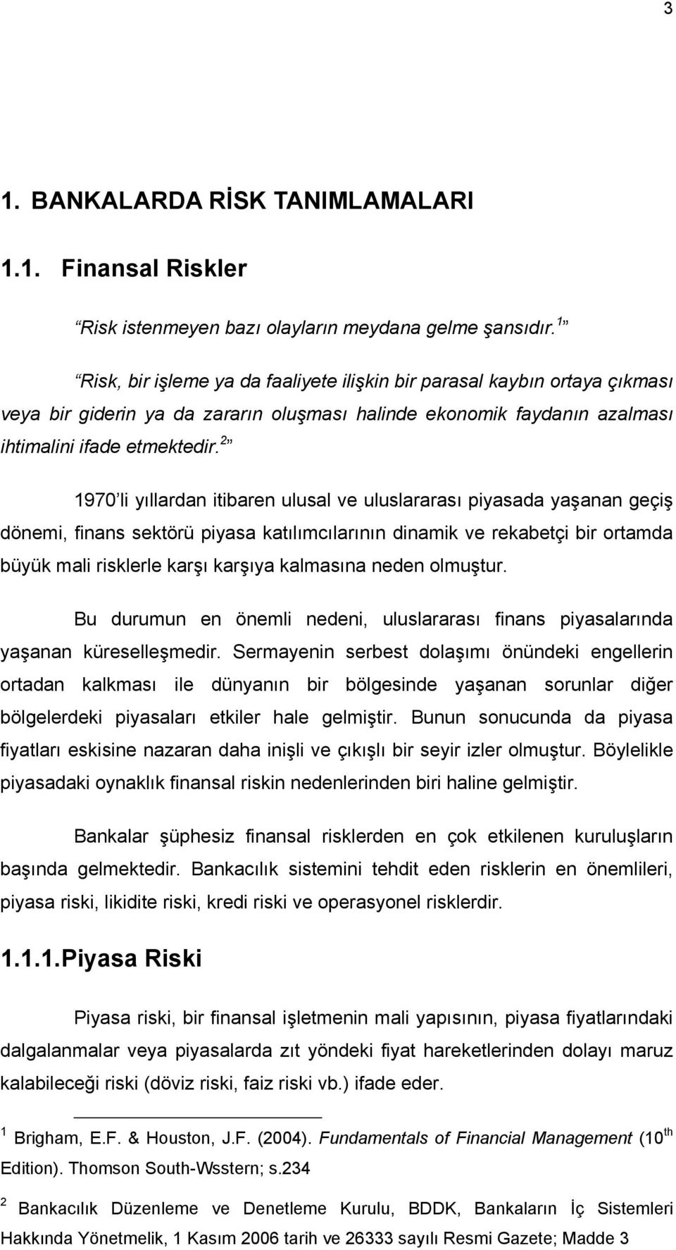 2 1970 li yıllardan itibaren ulusal ve uluslararası piyasada yaşanan geçiş dönemi, finans sektörü piyasa katılımcılarının dinamik ve rekabetçi bir ortamda büyük mali risklerle karşı karşıya kalmasına