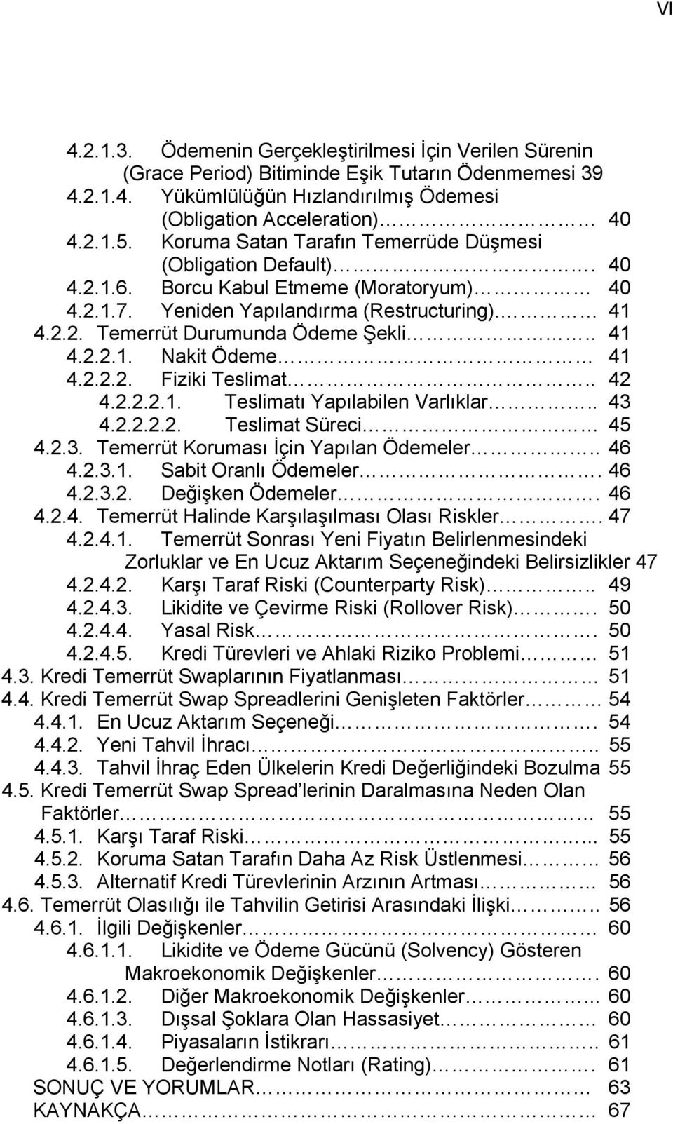 . 41 4.2.2.1. Nakit Ödeme 41 4.2.2.2. Fiziki Teslimat.. 42 4.2.2.2.1. Teslimatı Yapılabilen Varlıklar.. 43 4.2.2.2.2. Teslimat Süreci 45 4.2.3. Temerrüt Koruması İçin Yapılan Ödemeler.. 46 4.2.3.1. Sabit Oranlı Ödemeler.