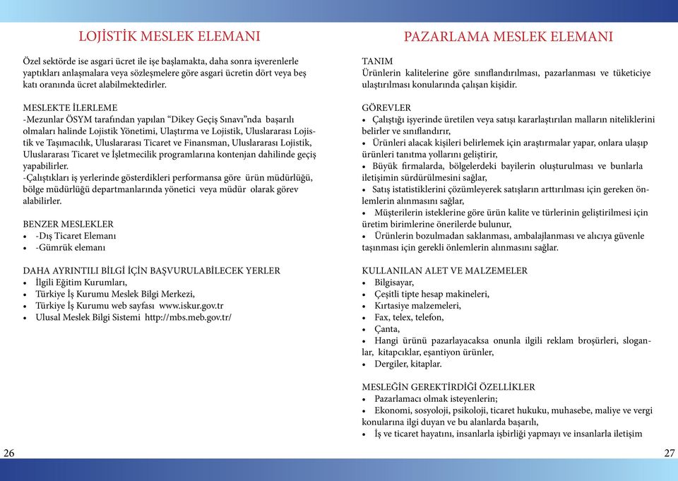 Ticaret ve Finansman, Uluslararası Lojistik, Uluslararası Ticaret ve İşletmecilik programlarına kontenjan dahilinde geçiş yapabilirler.