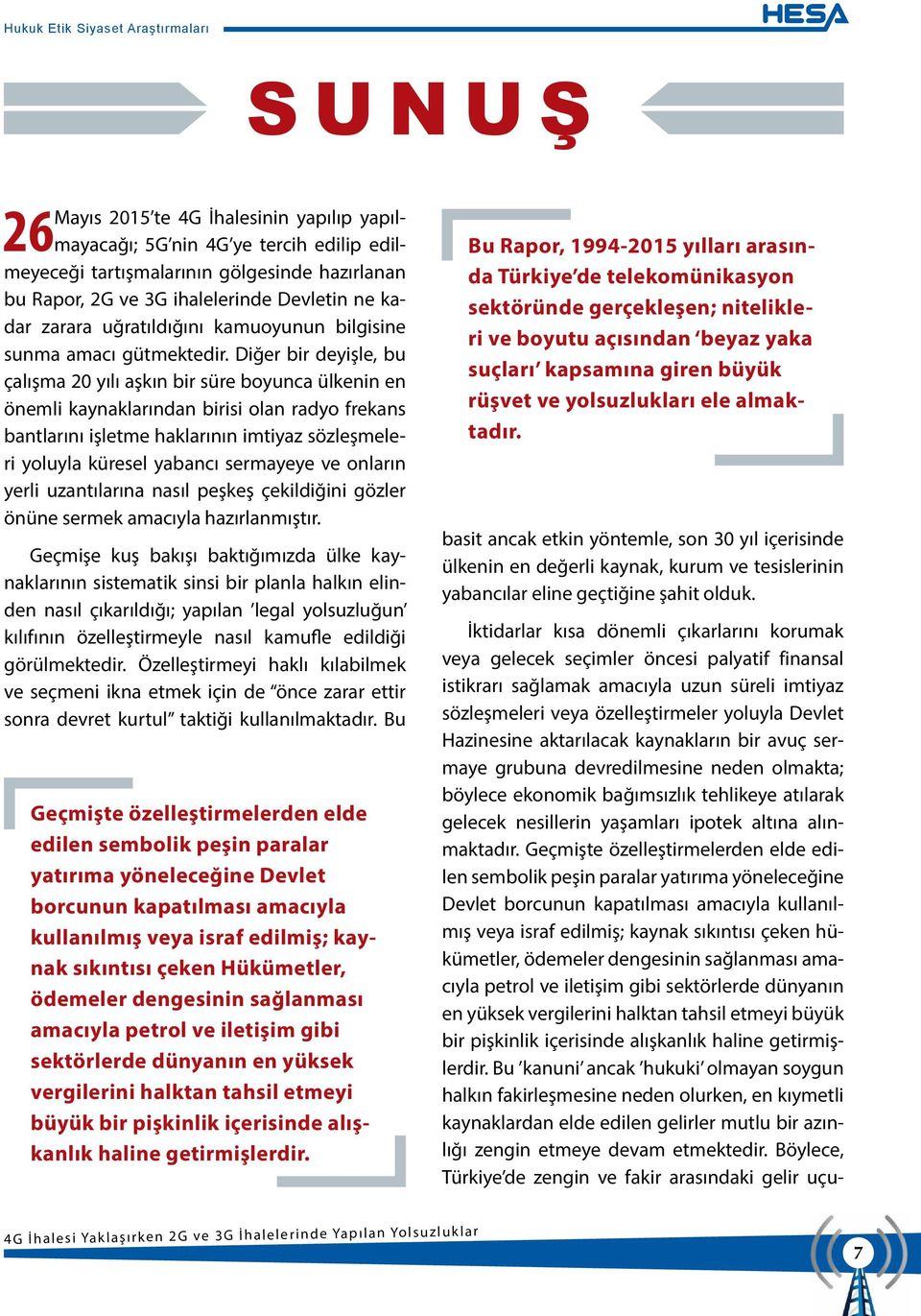 Diğer bir deyişle, bu çalışma 20 yılı aşkın bir süre boyunca ülkenin en önemli kaynaklarından birisi olan radyo frekans bantlarını işletme haklarının imtiyaz sözleşmeleri yoluyla küresel yabancı