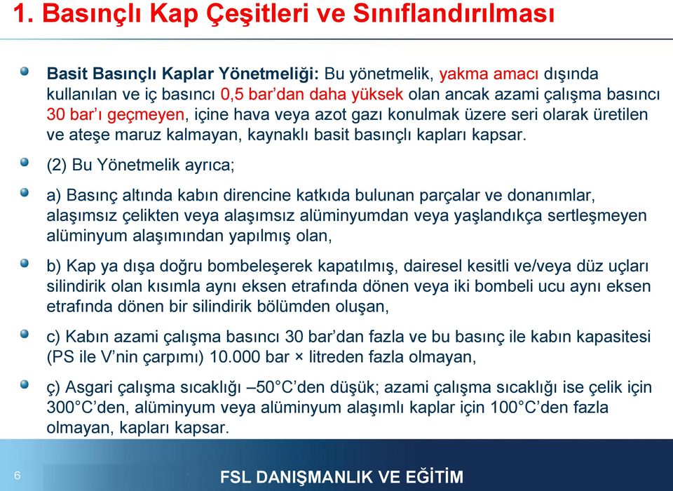 (2) Bu Yönetmelik ayrıca; a) Basınç altında kabın direncine katkıda bulunan parçalar ve donanımlar, alaşımsız çelikten veya alaşımsız alüminyumdan veya yaşlandıkça sertleşmeyen alüminyum alaşımından