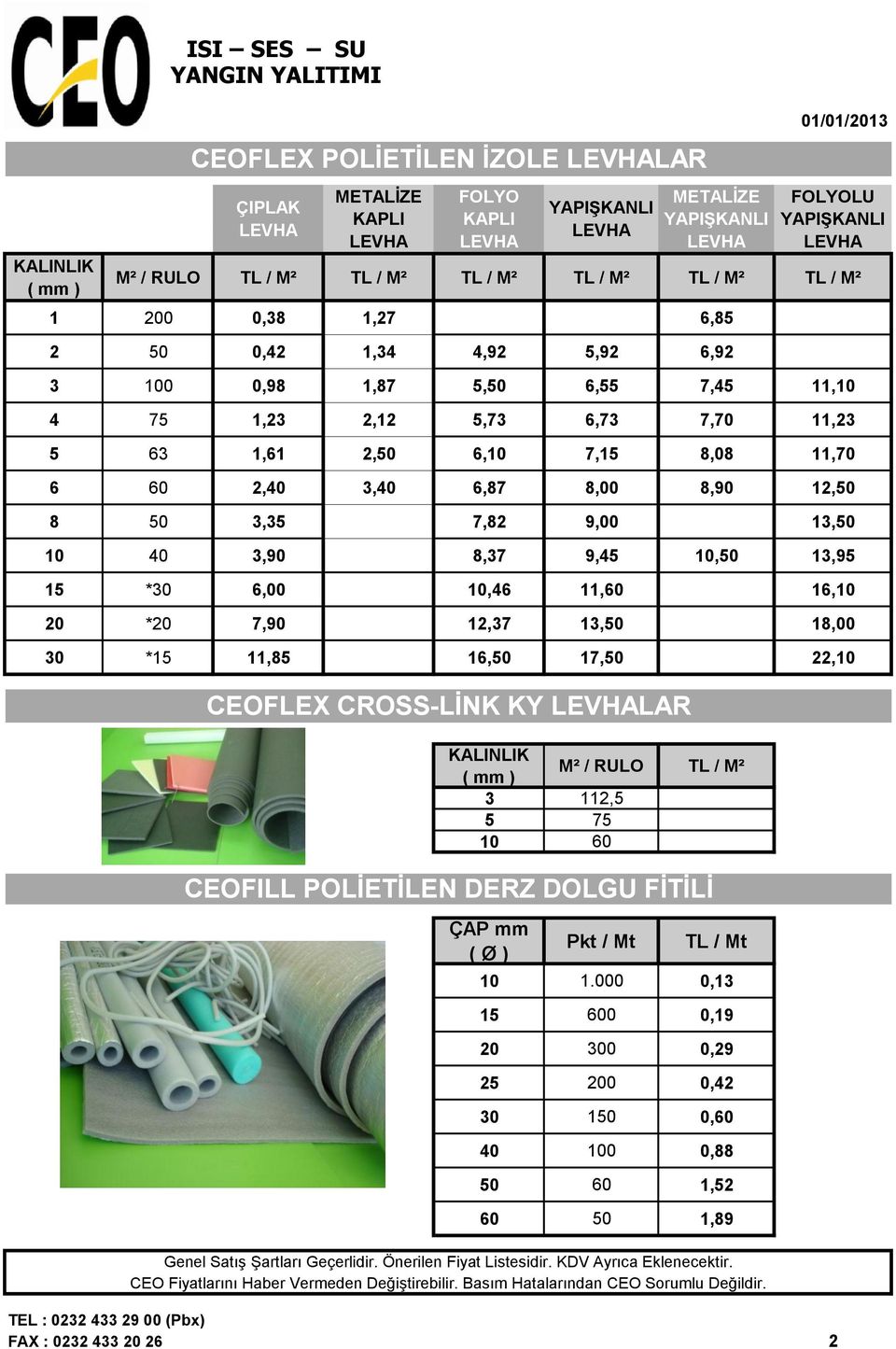8,37 9,45 10,50 13,95 15 *30 6,00 10,46 11,60 16,10 20 *20 7,90 12,37 13,50 18,00 30 *15 11,85 16,50 17,50 22,10 ( mm ) M² / RULO TL / M² 3 112,5 5 75 10 60 ÇAP mm ( Ø ) YAPIŞKANLI LEVHA CEOFLEX
