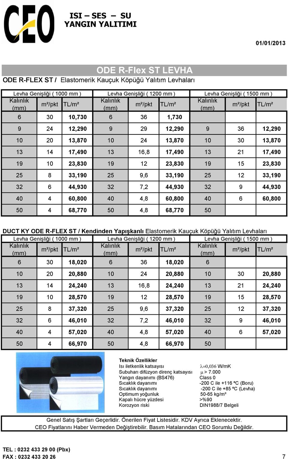 7,2 44,930 32 9 44,930 40 4 60,800 40 4,8 60,800 40 6 60,800 50 4 68,770 50 4,8 68,770 50 DUCT KY ODE R-FLEX ST / Kendinden Yapışkanlı Elastomerik Kauçuk Köpüğü Yalıtım Levhaları Levha Genişliği (