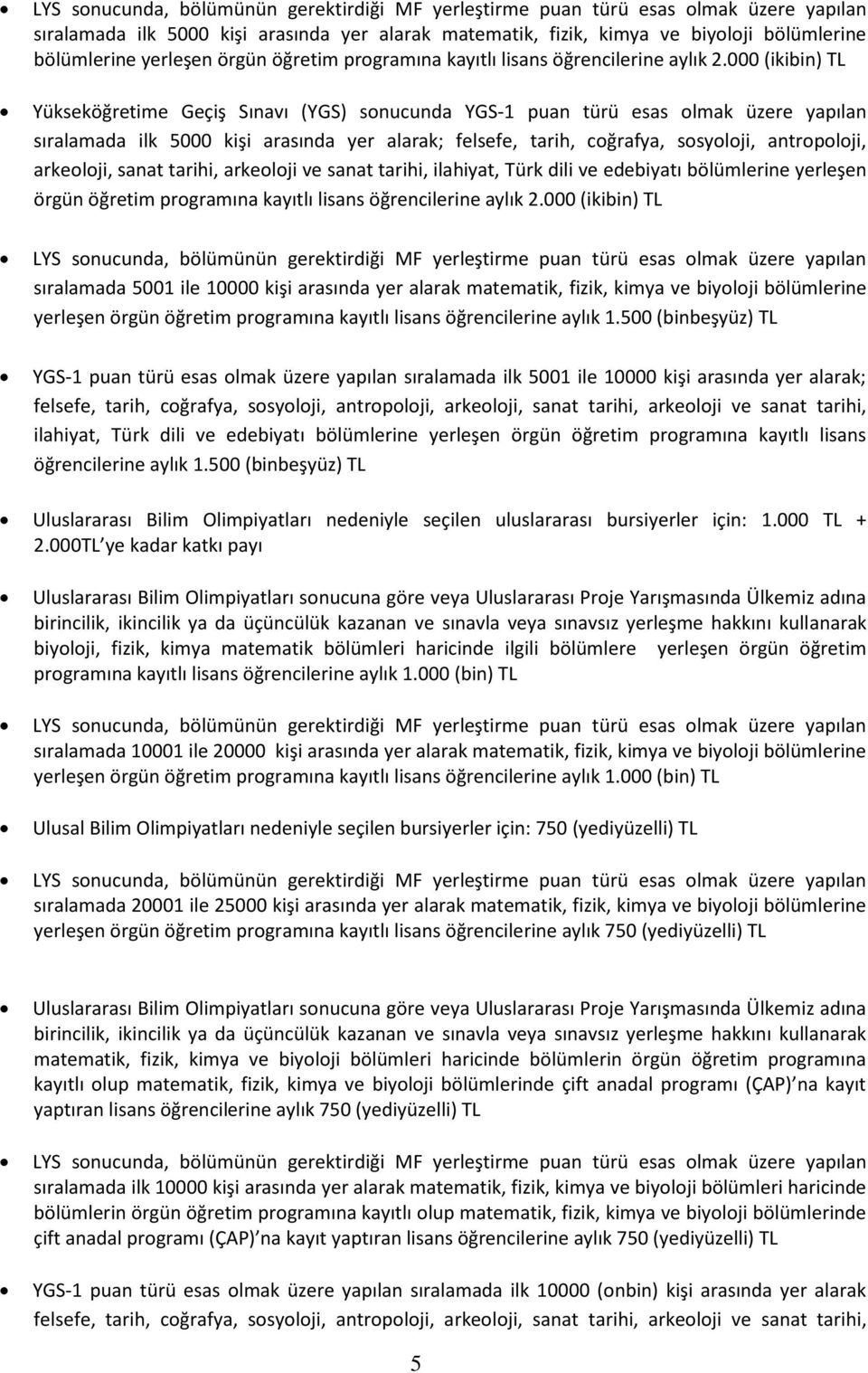 arkeoloji, sanat tarihi, arkeoloji ve sanat tarihi, ilahiyat, Türk dili ve edebiyatı bölümlerine yerleşen örgün öğretim programına kayıtlı lisans öğrencilerine aylık 2.