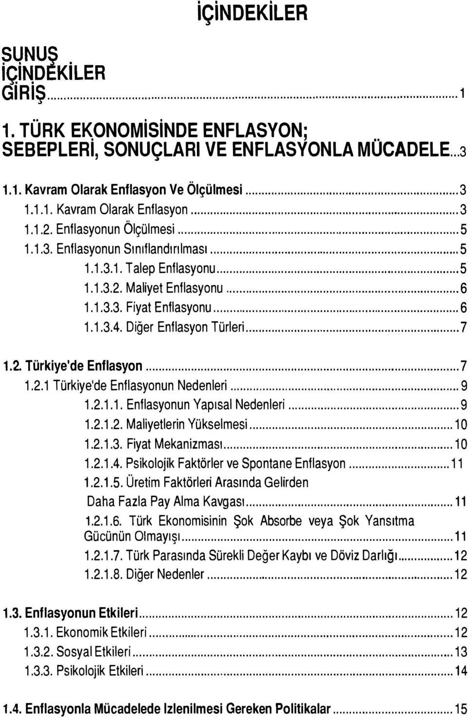 Diğer Enflasyon Türleri.... 7 7 1.2.1 Türkiye'de Enflasyonun Nedenleri... 9 1.2.1.1. Enflasyonun Yapısal Nedenleri... 9 1.2.1.2. Maliyetlerin Yükselmesi... 10 1.2.1.3. Fiyat Mekanizması... 10 1.2.1.4.