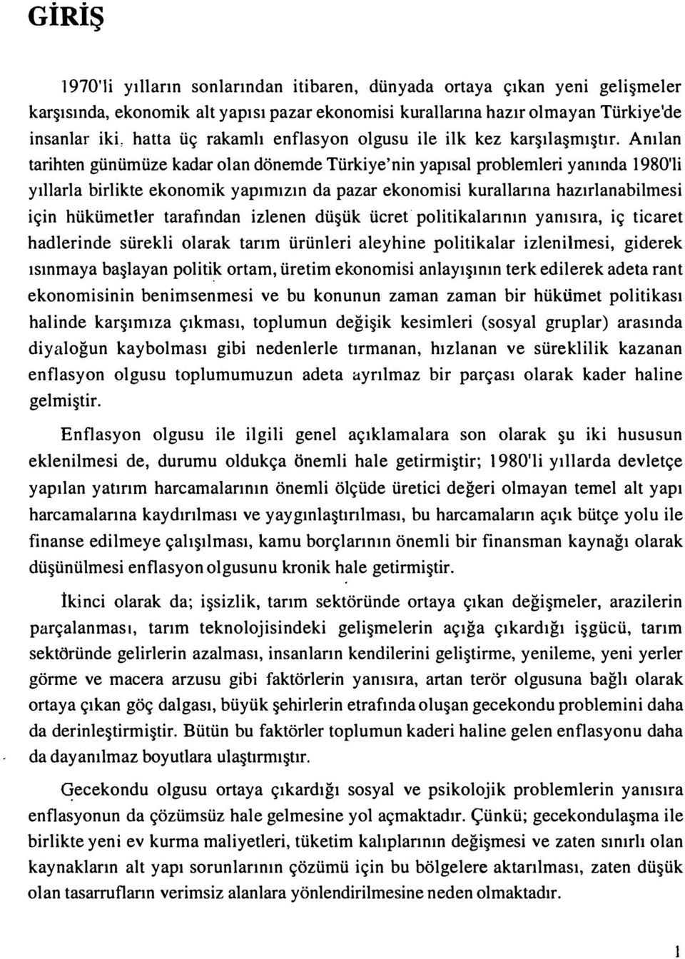 Anılan tarihten günümüze kadar olan dönemde Türkiye'nin yapısal problemleri yanında 1980'li yıllarla birlikte ekonomik yapımızın da pazar ekonomisi kurallarına hazırlanabilmesi için hükümetler