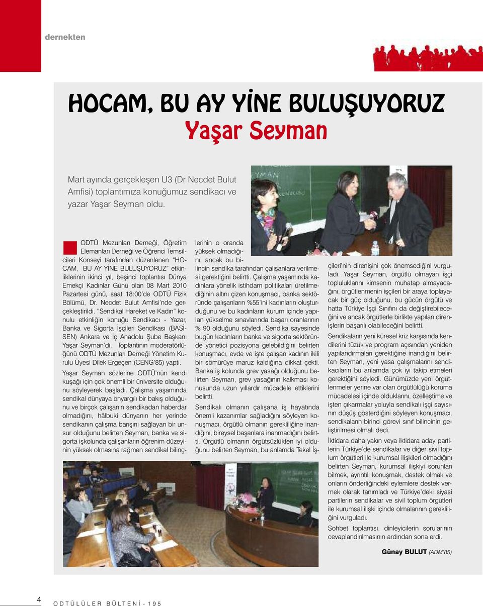 Kadınlar Günü olan 08 Mart 2010 Pazartesi günü, saat 18:00 de ODTÜ Fizik Bölümü, Dr. Necdet Bulut Amfisi nde gerçekleştirildi.