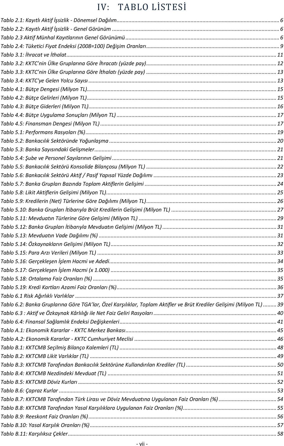 4: KKTC'ye Gelen Yolcu Sayısı... 13 Tablo 4.1: Bütçe Dengesi (Milyon TL)... 15 Tablo 4.2: Bütçe Gelirleri (Milyon TL)... 15 Tablo 4.3: Bütçe Giderleri (Milyon TL)... 16 Tablo 4.