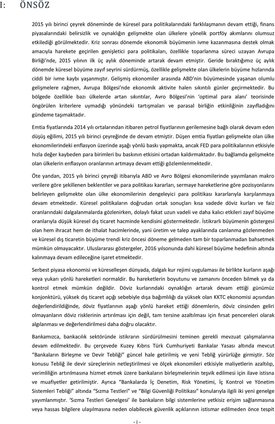 Kriz sonrası dönemde ekonomik büyümenin ivme kazanmasına destek olmak amacıyla harekete geçirilen genişletici para politikaları, özellikle toparlanma süreci uzayan Avrupa Birliği nde, 2015 yılının