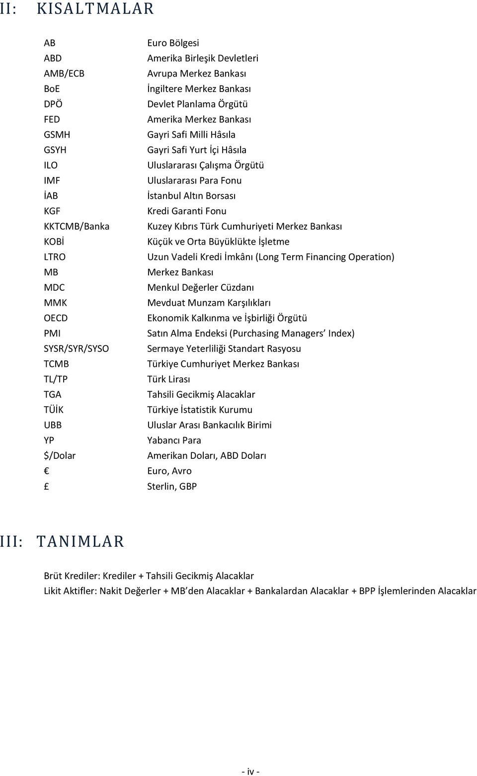 Bankası KOBİ Küçük ve Orta Büyüklükte İşletme LTRO Uzun Vadeli Kredi İmkânı (Long Term Financing Operation) MB Merkez Bankası MDC Menkul Değerler Cüzdanı MMK Mevduat Munzam Karşılıkları OECD Ekonomik