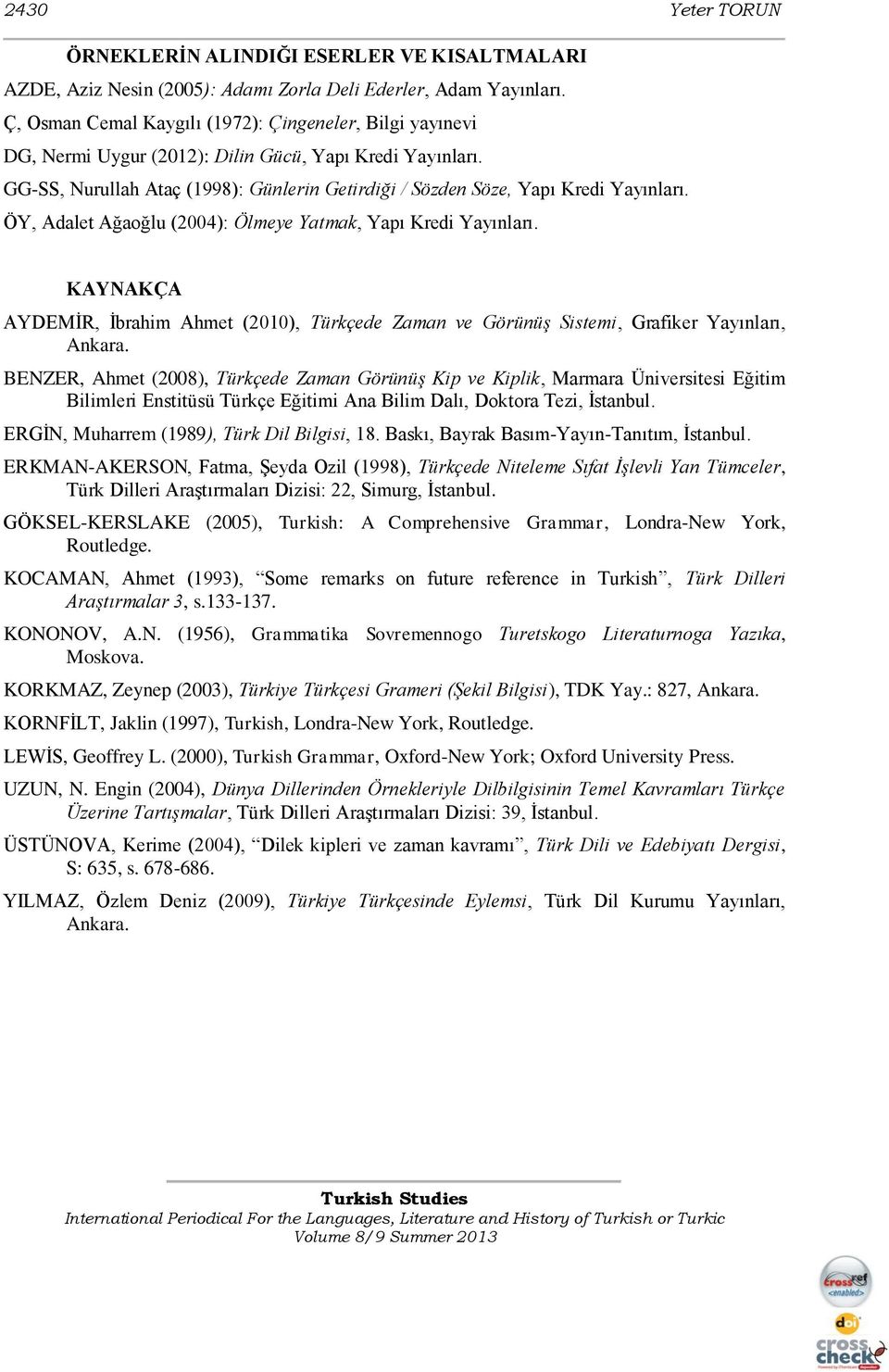 ÖY, Adalet Ağaoğlu (2004): Ölmeye Yatmak, Yapı Kredi Yayınları. KAYNAKÇA AYDEMİR, İbrahim Ahmet (2010), Türkçede Zaman ve Görünüş Sistemi, Grafiker Yayınları, Ankara.