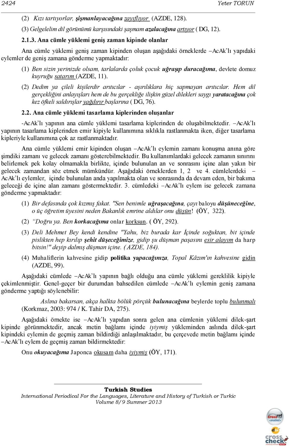 Ana cümle yüklemi geniş zaman kipinde olanlar Ana cümle yüklemi geniş zaman kipinden oluşan aşağıdaki örneklerde AcAk lı yapıdaki eylemler de geniş zamana gönderme yapmaktadır: (1) Ben sizin