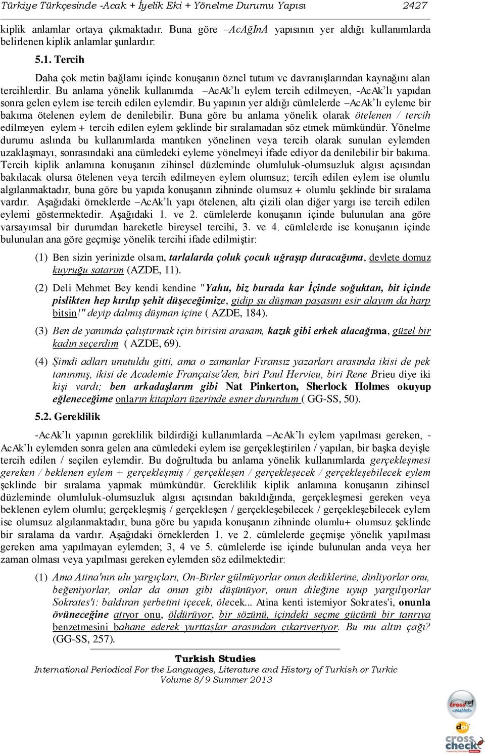 Bu anlama yönelik kullanımda AcAk lı eylem tercih edilmeyen, -AcAk lı yapıdan sonra gelen eylem ise tercih edilen eylemdir.