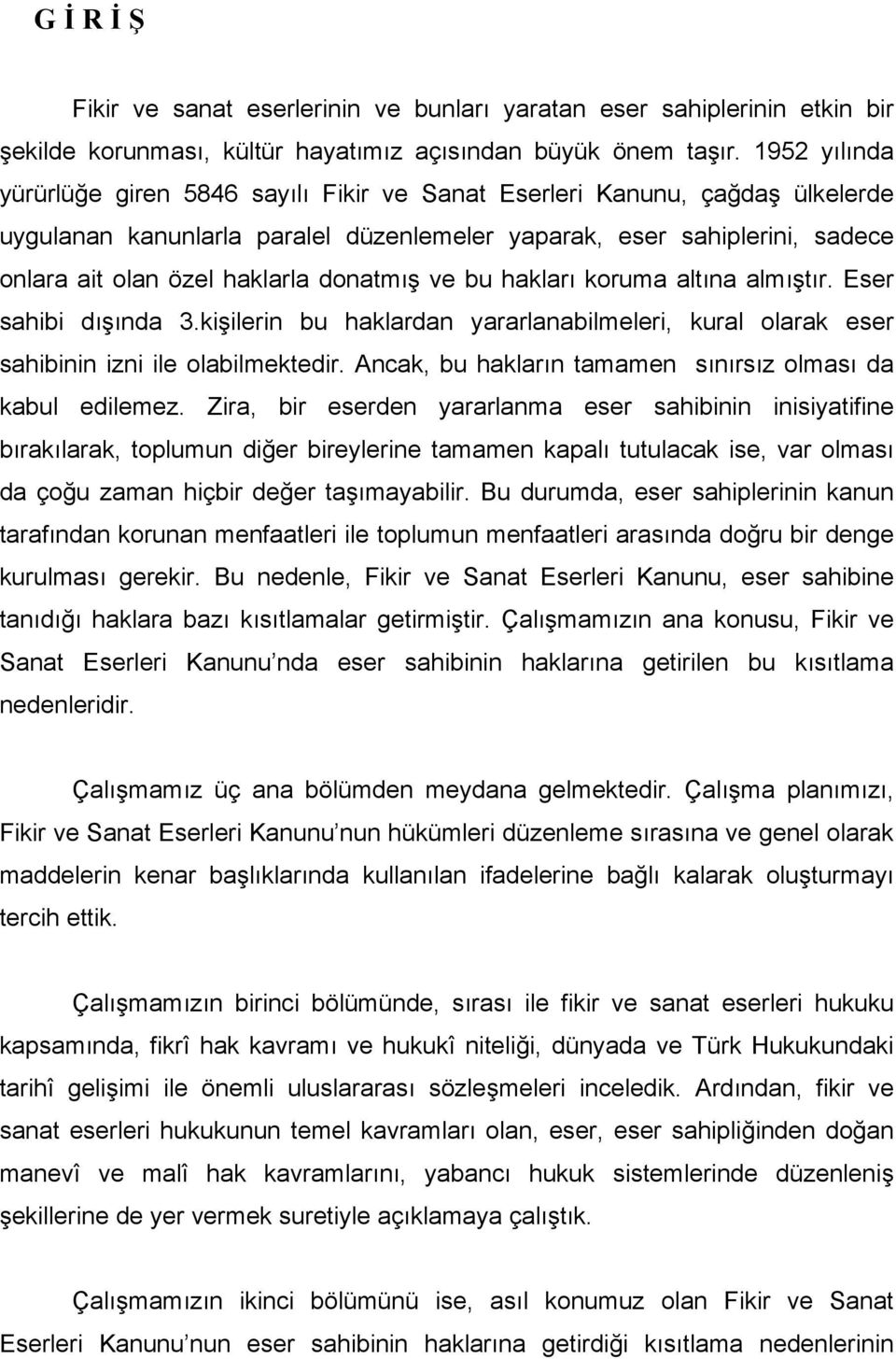 donatmış ve bu hakları koruma altına almıştır. Eser sahibi dışında 3.kişilerin bu haklardan yararlanabilmeleri, kural olarak eser sahibinin izni ile olabilmektedir.