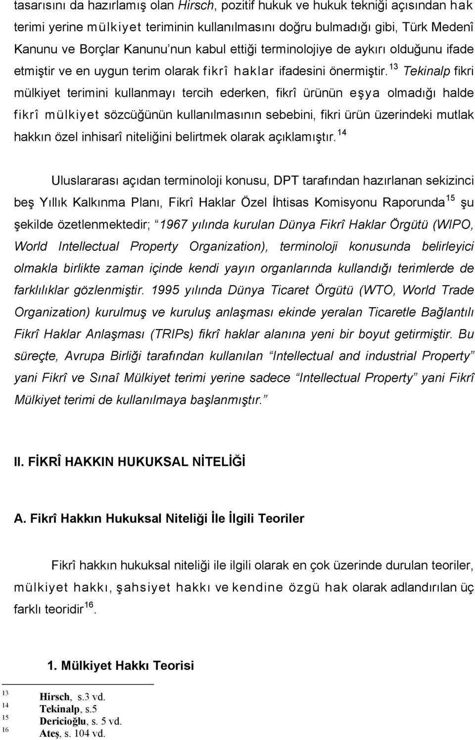 13 Tekinalp fikri mülkiyet terimini kullanmayı tercih ederken, fikrî ürünün eşya olmadığı halde fikrî mülkiyet sözcüğünün kullanılmasının sebebini, fikri ürün üzerindeki mutlak hakkın özel inhisarî