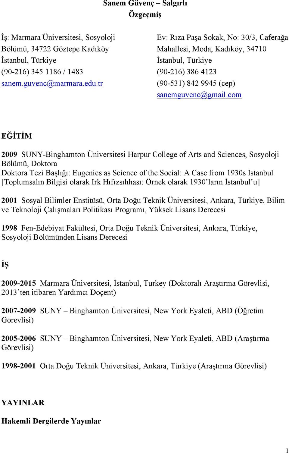 com EĞİTİM 2009 SUNY-Binghamton Üniversitesi Harpur College of Arts and Sciences, Sosyoloji Bölümü, Doktora Doktora Tezi Başlığı: Eugenics as Science of the Social: A Case from 1930s İstanbul