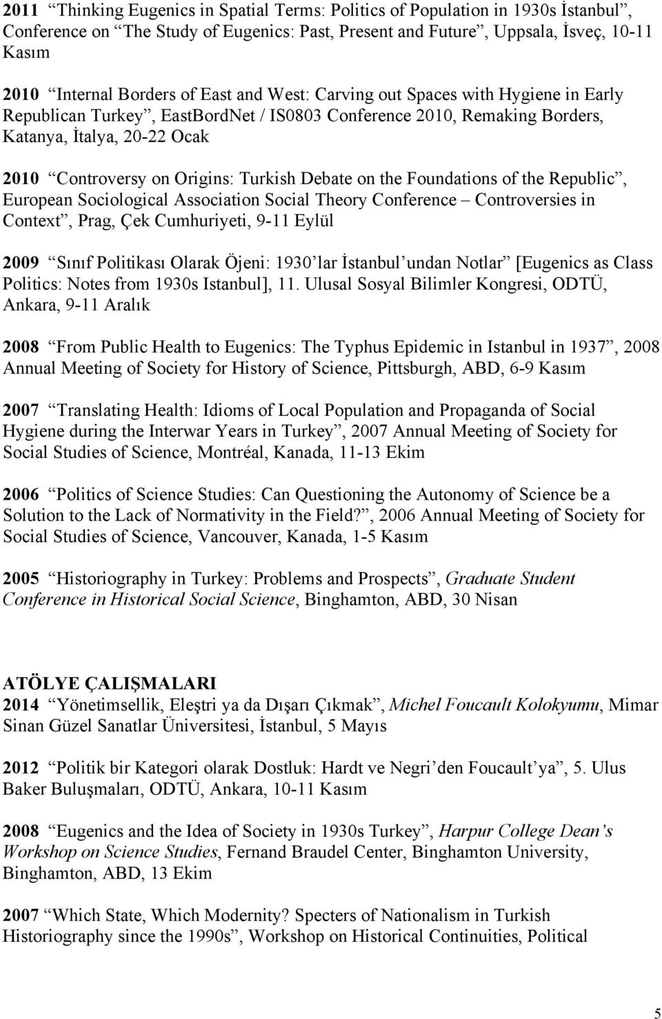 Debate on the Foundations of the Republic, European Sociological Association Social Theory Conference Controversies in Context, Prag, Çek Cumhuriyeti, 9-11 Eylül 2009 Sınıf Politikası Olarak Öjeni: