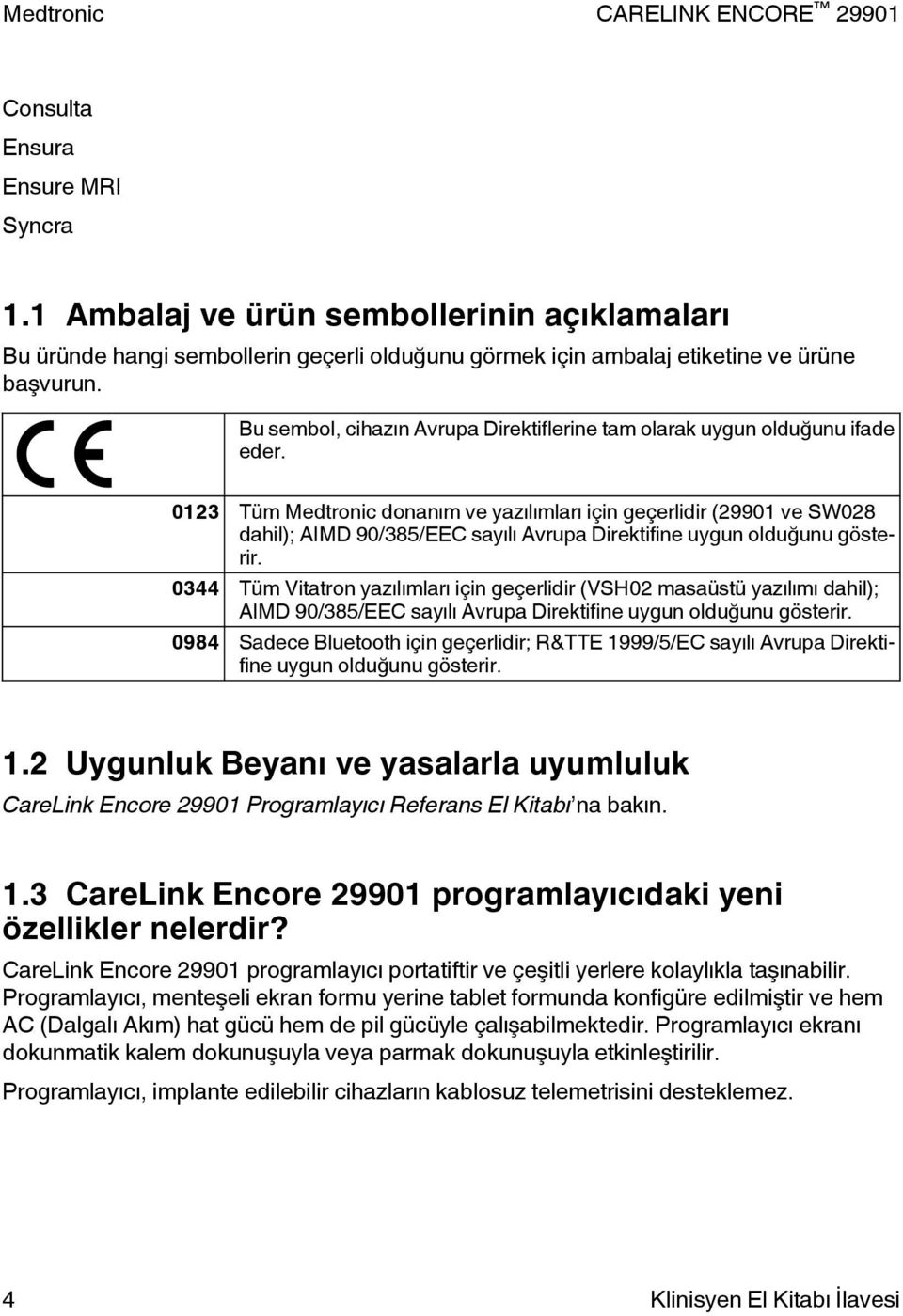 0123 Tüm Medtronic donanım ve yazılımları için geçerlidir (29901 ve SW028 dahil); AIMD 90/385/EEC sayılı Avrupa Direktifine uygun olduğunu gösterir.