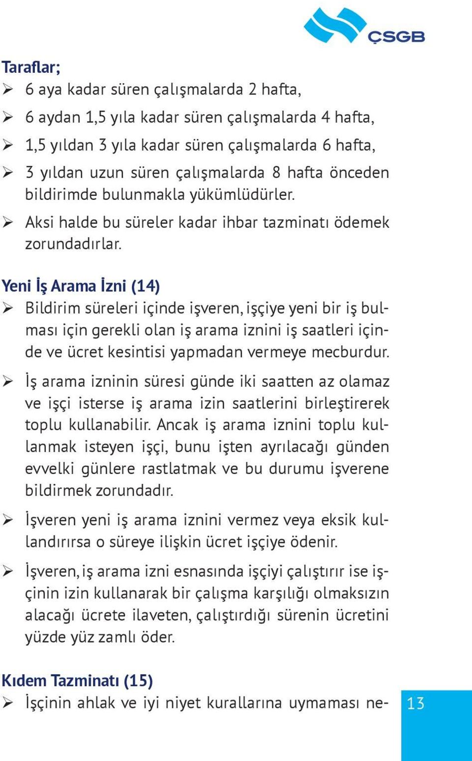 Yeni İş Arama İzni (14) ¾ Bildirim süreleri içinde işveren, işçiye yeni bir iş bulması için gerekli olan iş arama iznini iş saatleri içinde ve ücret kesintisi yapmadan vermeye mecburdur.