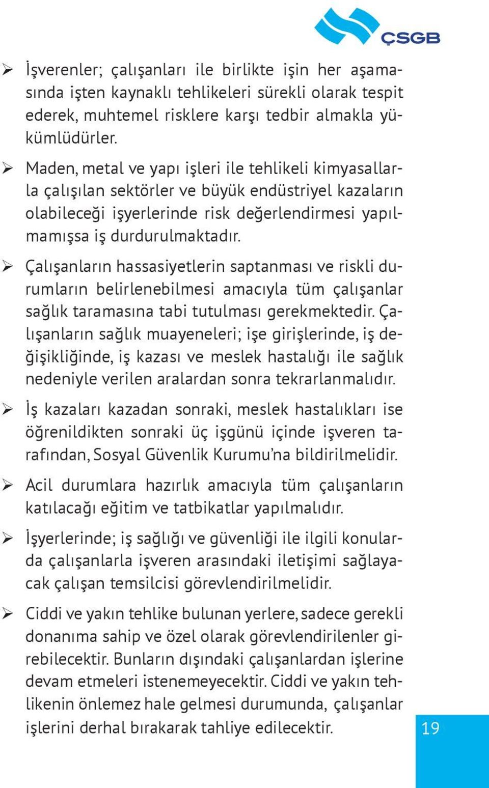 ¾ Çalışanların hassasiyetlerin saptanması ve riskli durumların belirlenebilmesi amacıyla tüm çalışanlar sağlık taramasına tabi tutulması gerekmektedir.